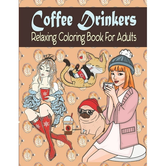 Coffee Drinkers Relaxing Coloring Book For Adults: Coffee Coloring Book For Adults And Coffee Lovers, (Paperback)