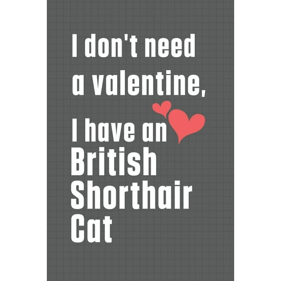 I don't need a valentine, I have a British Shorthair Cat : For British Shorthair Cat Fans (Paperback)