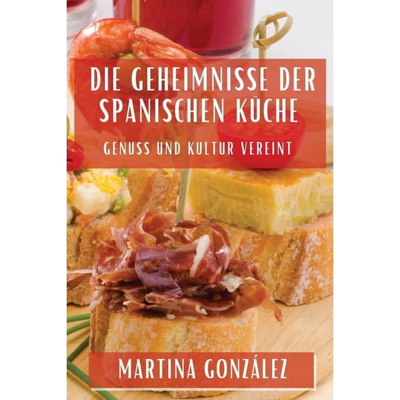 Die Geheimnisse der Spanischen Küche: Genuss und Kultur vereint, (Paperback)