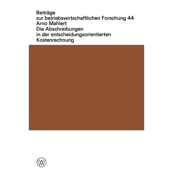 Beiträge Zur Betriebswirtschaftlichen Fo Die Abschreibungen in Der Entscheidungsorientierten Kostenrechnung, Book 44, (Paperback)
