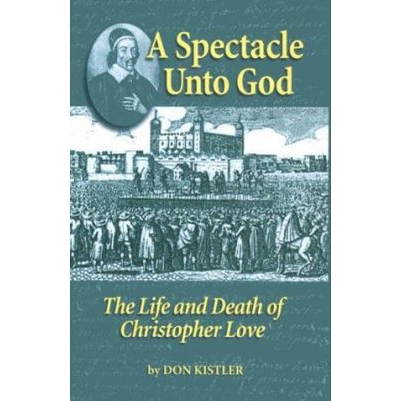 Pre-Owned A Spectacle Unto God: The Life and Death of Christopher Love (Hardcover) 1877611980 9781877611988