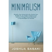 Minimalism: Minimalism: Simplify your Home and Life, Control your Budget for Joy, Health, Creativity, and Harmony through Proven Minimalist Living Strategies for Families (Paperback)