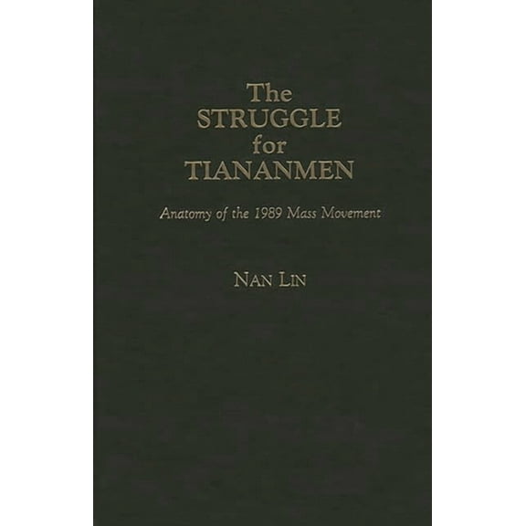 The Struggle for Tiananmen: Anatomy of the 1989 Mass Movement, (Hardcover)