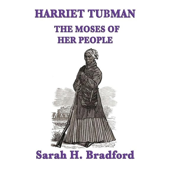 Harriet Tubman, the Moses of Her People: A Biographical Account of the Underground Railroad and Its Most Famous Conducto, (Hardcover)