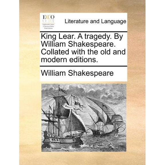 King Lear. a Tragedy. by William Shakespeare. Collated with the Old and Modern Editions., (Paperback)