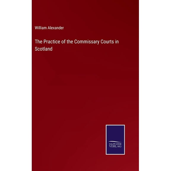 The Practice of the Commissary Courts in Scotland (Hardcover)