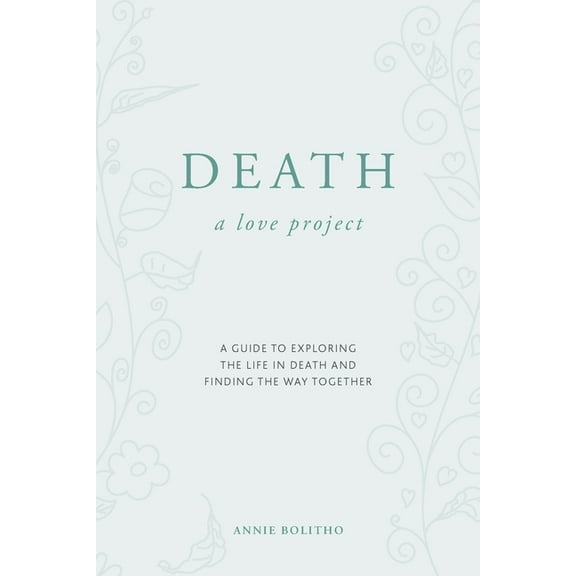 Death a love project: A guide to exploring the life in death and finding the way together, (Paperback)