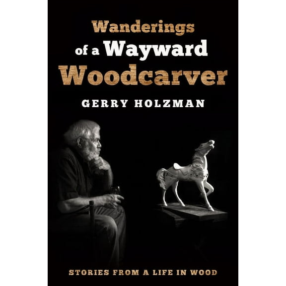 Wanderings of a Wayward Woodcarver: Stories from a Life in Wood, (Paperback)