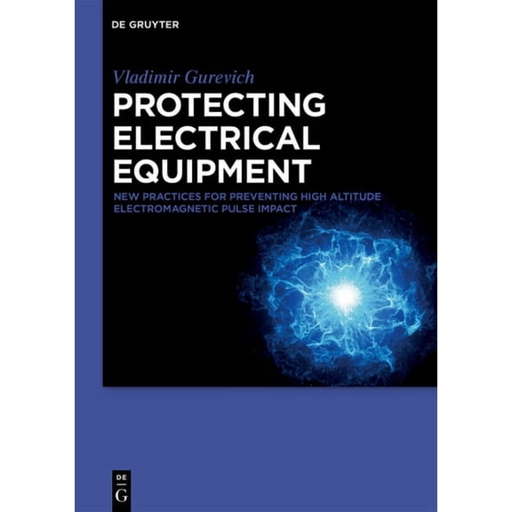 Protecting Electrical Equipment: New Practices for Preventing High Altitude Electromagnetic Pulse Impacts, (Hardcover)