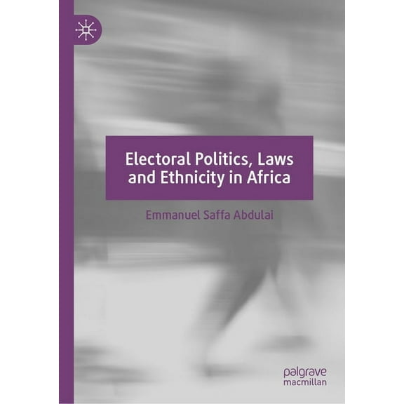 Electoral Politics, Laws and Ethnicity in Africa, (Hardcover)