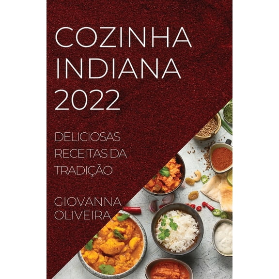 Cozinha Indiana 2022: Deliciosas Receitas Da TradiÃ§Ã£o, (Paperback)