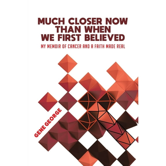Much Closer Now Than When We First Believed: My Memoir of Cancer and a Faith Made Real, (Paperback)