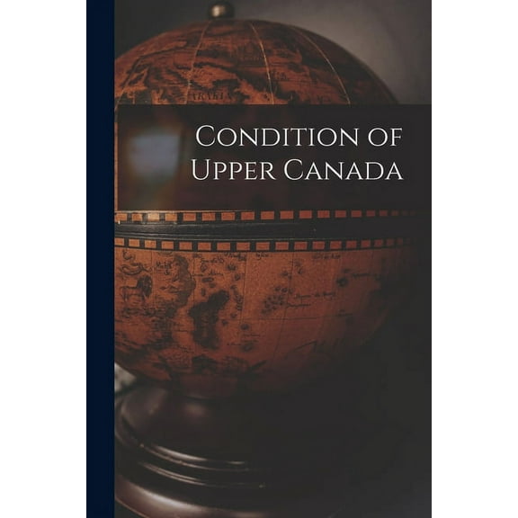Condition of Upper Canada [microform] (Paperback)