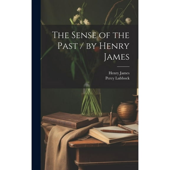 The Sense of the Past / by Henry James (Hardcover)