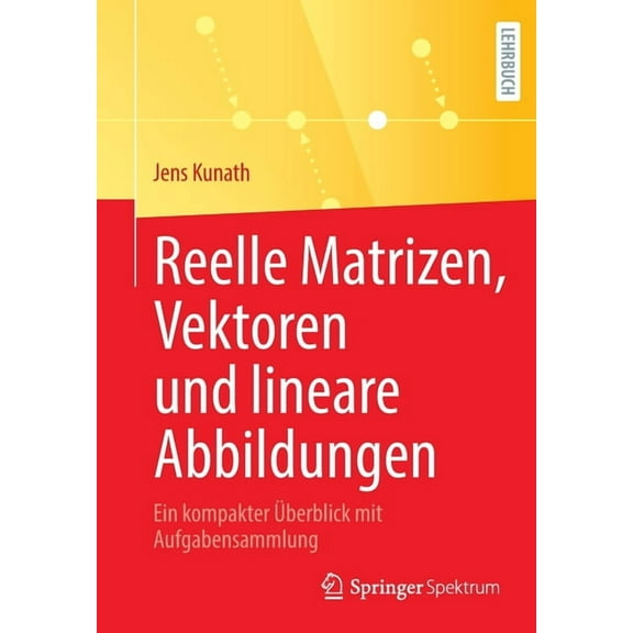 Reelle Matrizen, Vektoren Und Lineare Abbildungen: Ein Kompakter Ãberblick Mit Aufgabensammlung, (Paperback)