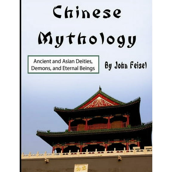 Chinese Mythology : Ancient and Asian Deities, Demons, and Eternal Beings (Paperback)