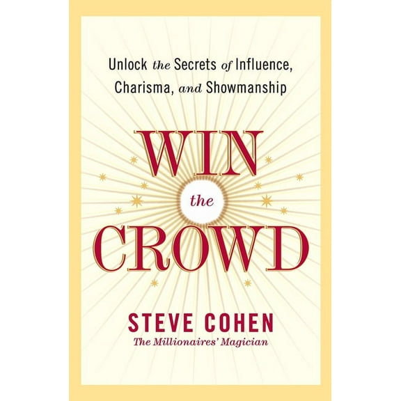 Win the Crowd: Unlock the Secrets of Influence, Charisma, and Showmanship, (Paperback)