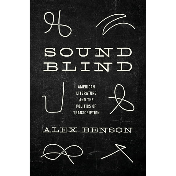 Sound-Blind: American Literature and the Politics of Transcription, (Hardcover)