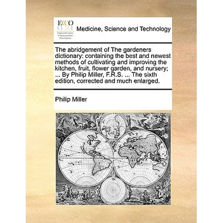 Newest Dictionary The Abridgement of the Gardeners Dictionary: Containing the Best and Newest Methods of Cultivating and Improving the Kitchen, Fruit, Flower Garden, an ()