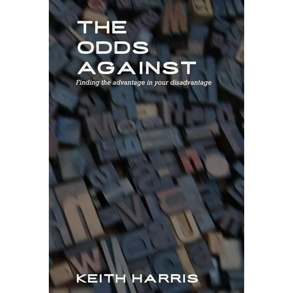 The Odds Against : Finding the Advantage in Your Disadvantage (Paperback)