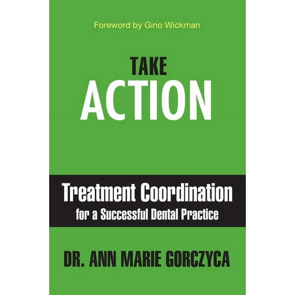 Take Action: Treatment Coordination for a Successful Dental Practice, (Paperback)
