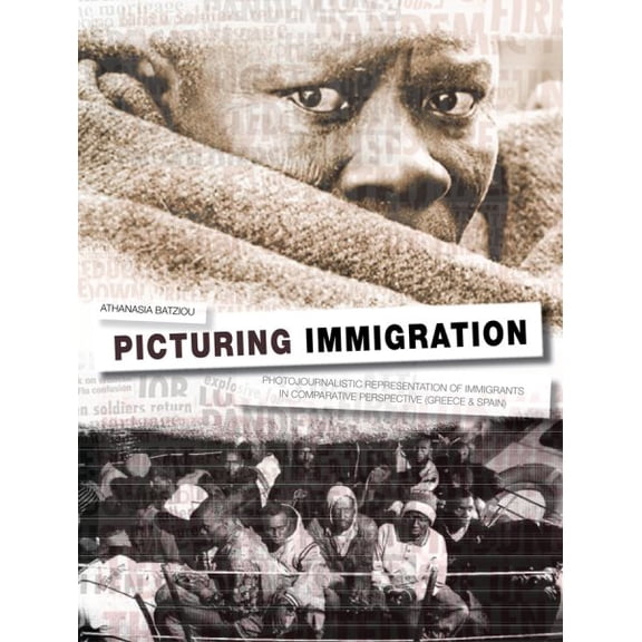Picturing Immigration : Photojournalistic Representation of Immigrants in Greek and Spanish Press (Paperback)