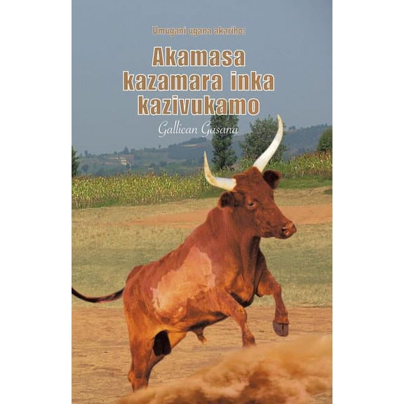 Akamasa kazamara inka kazivukamo: Umugani ugana akariho, (Paperback)