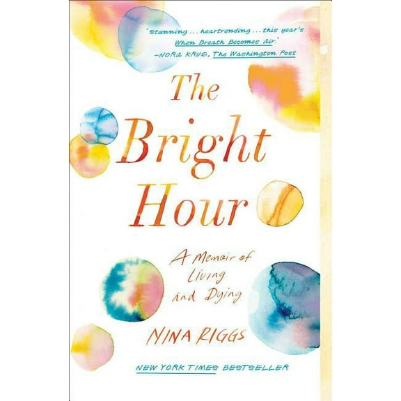 The Bright Hour : A Memoir of Living and Dying (Paperback)