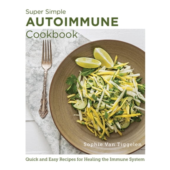 Pre-Owned Super Simple Autoimmune Cookbook: Quick and Easy Recipes for Healing the Immune System (Paperback) 076038360X 9780760383605