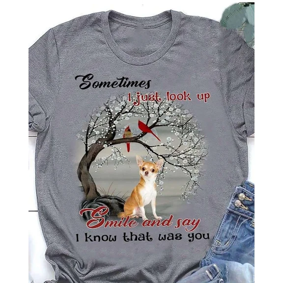Hot Trending Sometimes I Just Look Up Smile And Say I Know That Was You Chihuahua Dog Shirt S-5Xl Birthday Gifts; For Men & Women
