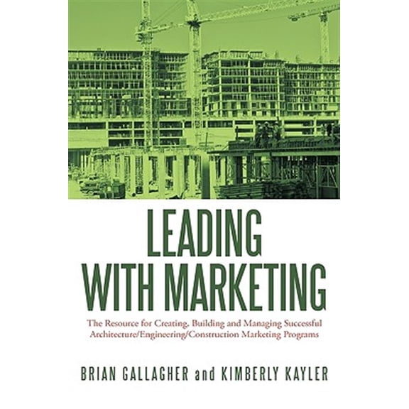 Pre-Owned Leading with Marketing: The Resource for Creating, Building and Managing Successful Architecture/Engineering/Construction Marketing Programs