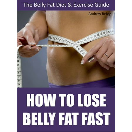 How to Lose Belly Fat Fast: The Belly Fat Diet & Exercise Guide - (Best Exercise To Lose Belly)