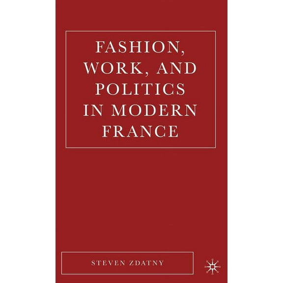 Fashion, Work, and Politics in Modern France, (Hardcover)