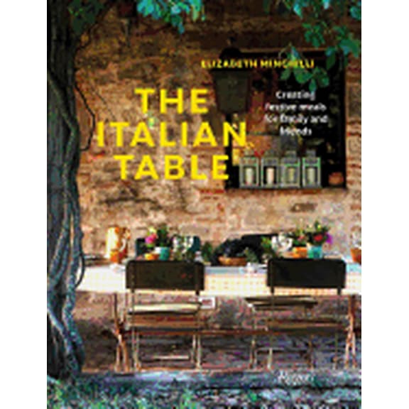 ITALIAN TABLE: CREATING FESTIVE MEALS FOR FAMILY AND FRIENDS RIZZOLI ELIZABETH MINCHILLI