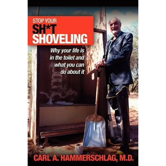 Stop Your Sh*t Shoveling: Why Your Life is in the toilet and what you can do about it, (Paperback)