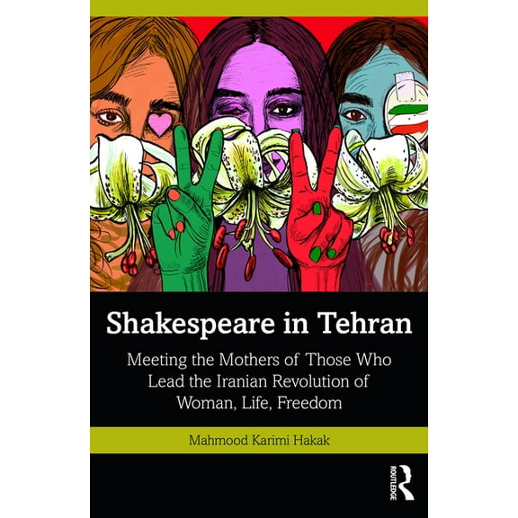 Shakespeare in Tehran: Meeting the Mothers of Those Who Lead the Iranian Revolution of Woman, Life, Freedom, (Paperback)