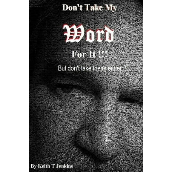 Don't Take My Word for It!: But don't take theirs either!, (Paperback)
