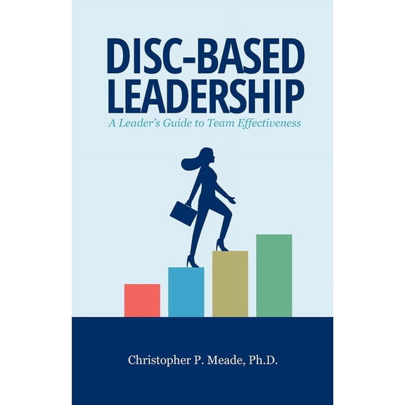 DISC-Based Leadership: A Leader's Guide to Team Effectiveness, (Paperback)
