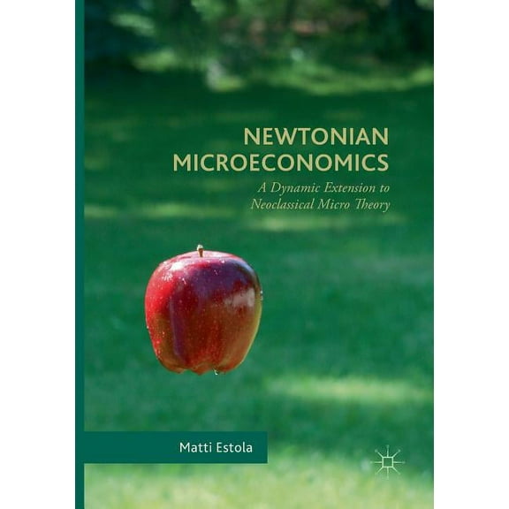 Newtonian Microeconomics: A Dynamic Extension to Neoclassical Micro Theory, (Paperback)