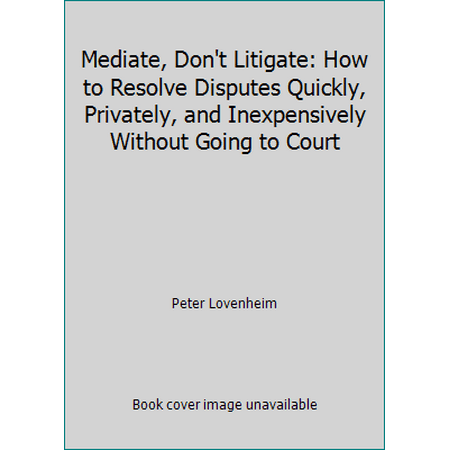 Mediate, Don't Litigate: How to Resolve Disputes Quickly, Privately, and Inexpensively Without Going to Court, Used [Paperback]