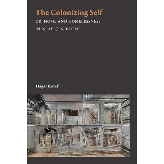 Theory in Forms The Colonizing Self: Or, Home and Homelessness in Israel/Palestine, (Hardcover)