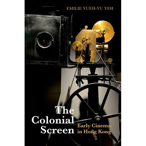 The Colonial Screen: Early Cinema in Hong Kong, (Paperback)