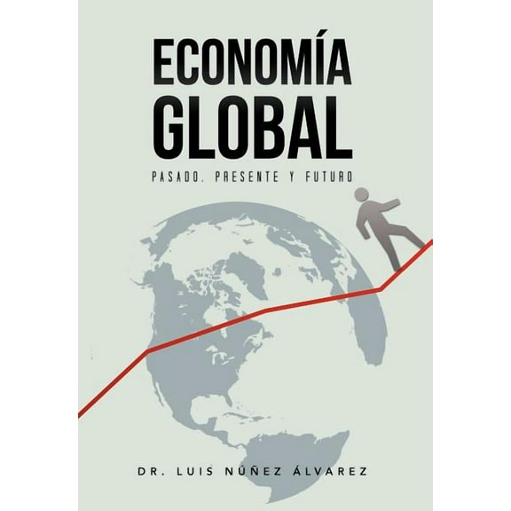 Econom a Global: Pasado, Presente y Futuro. (Hardcover)