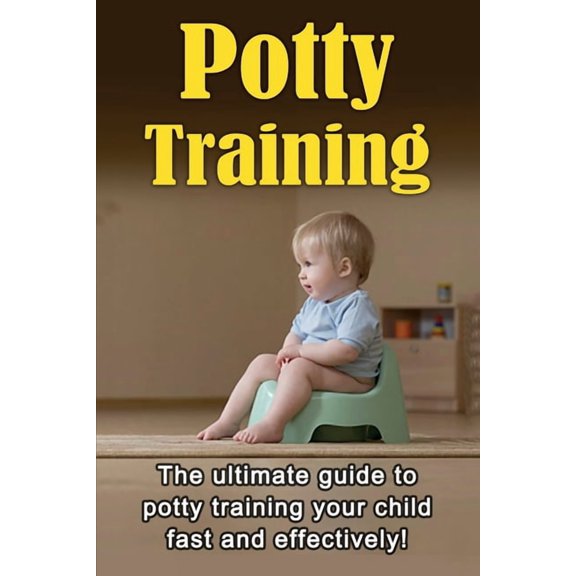 Potty Training: The ultimate guide to potty training your child fast and effectively!, (Paperback)