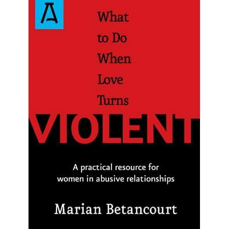 What To Do When Love Turns Violent A Practical Resource For Women In Abusive Relationships