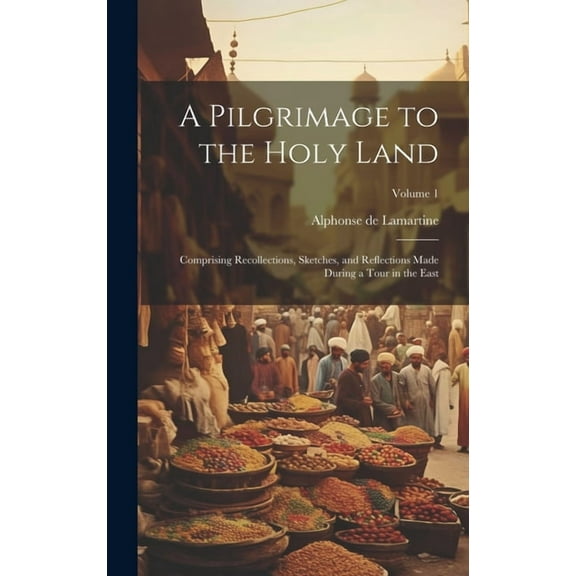 A Pilgrimage to the Holy Land; Comprising Recollections, Sketches, and Reflections Made During a Tour in the East; Volume 1 (Hardcover)