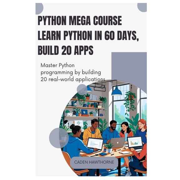 Python Mega Course Learn Python in 60 Days, Build 20 Apps: Master Python programming by building 20 real-world applicati, (Paperback)