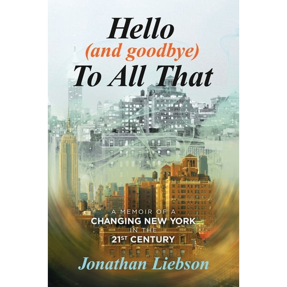 Hello (And Goodbye) To All That: A Memoir of a Changing New York in the 21st Century, (Paperback)