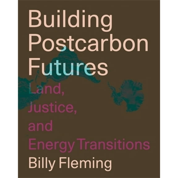 Building Postcarbon Futures: Land, Justice, and Energy Transitions, (Paperback)