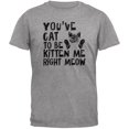 thumbnail image 1 of You've Cat To Be Kitten Me Right Meow Grey Adult T-Shirt, 1 of 1